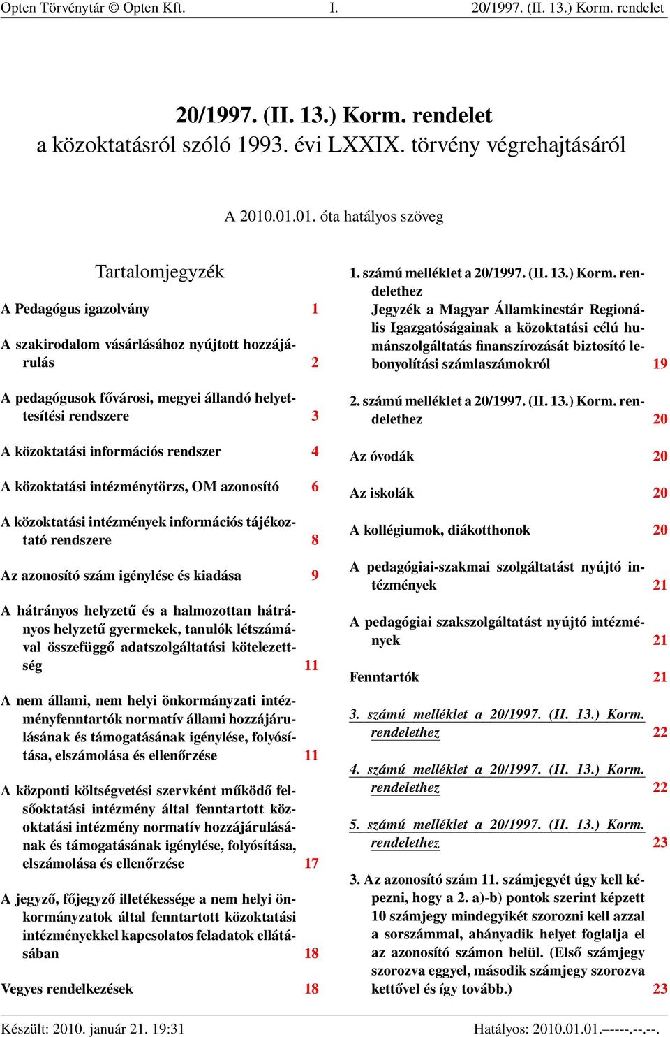 közoktatási információs rendszer 4 A közoktatási intézménytörzs, OM azonosító 6 A közoktatási intézmények információs tájékoztató rendszere 8 Az azonosító szám igénylése és kiadása 9 A hátrányos