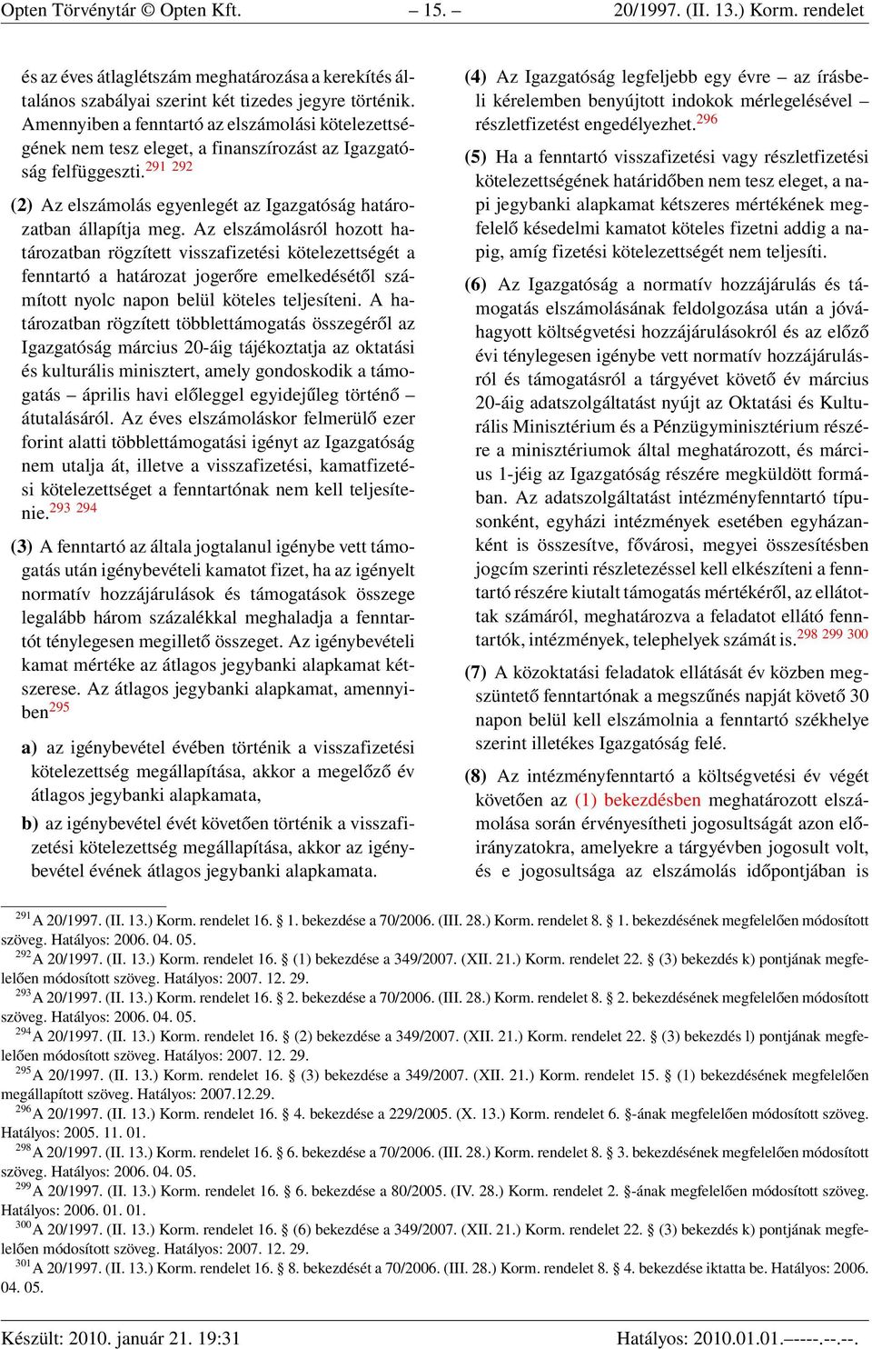 Az elszámolásról hozott határozatban rögzített visszafizetési kötelezettségét a fenntartó a határozat jogerőre emelkedésétől számított nyolc napon belül köteles teljesíteni.