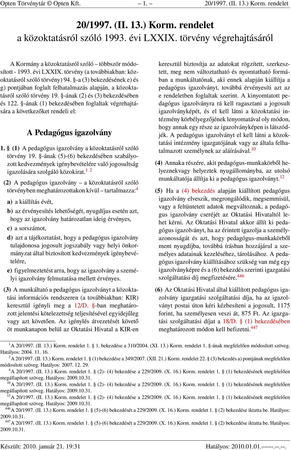 -a (3) bekezdésének e) és g) pontjában foglalt felhatalmazás alapján, a közoktatásról szóló törvény 19. -ának (2) és (3) bekezdésében és 122.