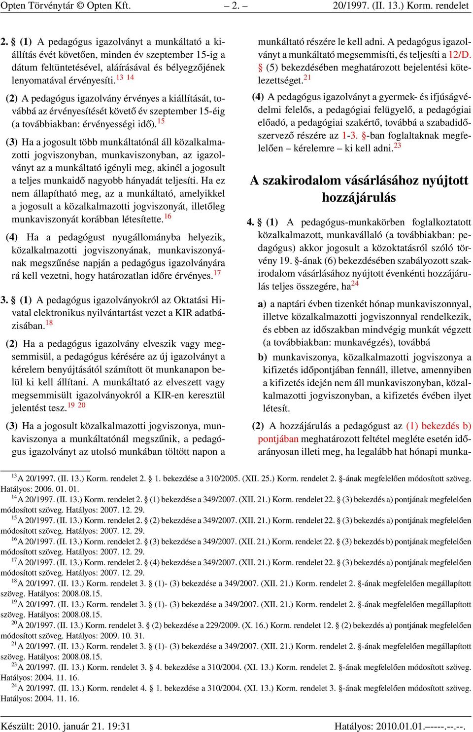 13 14 (2) A pedagógus igazolvány érvényes a kiállítását, továbbá az érvényesítését követő év szeptember 15-éig (a továbbiakban: érvényességi idő).