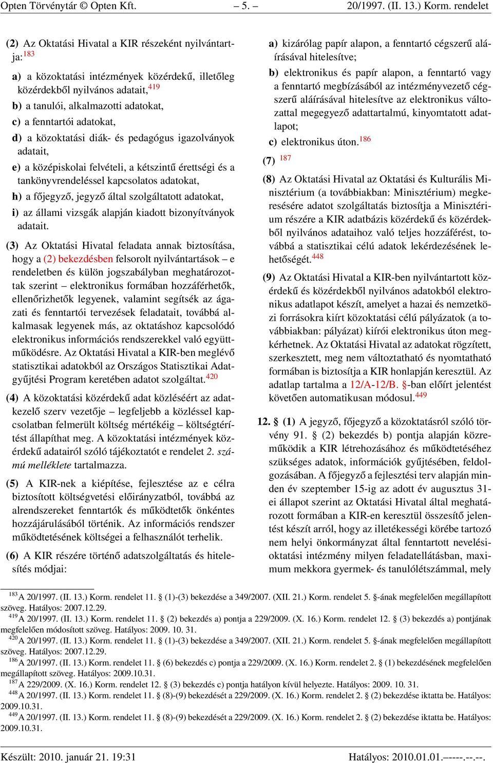 fenntartói adatokat, d) a közoktatási diák- és pedagógus igazolványok adatait, e) a középiskolai felvételi, a kétszintű érettségi és a tankönyvrendeléssel kapcsolatos adatokat, h) a főjegyző, jegyző