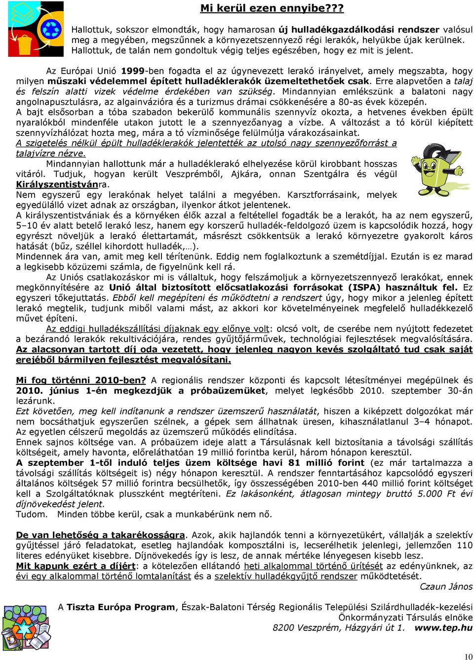 Az Európai Unió 1999-ben fogadta el az úgynevezett lerakó irányelvet, amely megszabta, hogy milyen mőszaki védelemmel épített hulladéklerakók üzemeltethetıek csak.