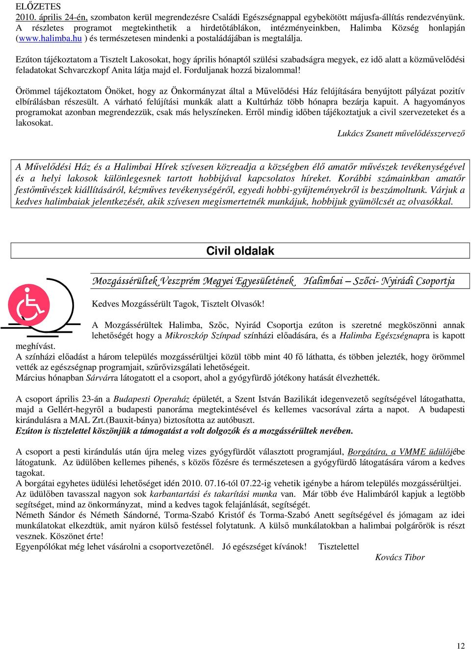 Ezúton tájékoztatom a Tisztelt Lakosokat, hogy április hónaptól szülési szabadságra megyek, ez idı alatt a közmővelıdési feladatokat Schvarczkopf Anita látja majd el. Forduljanak hozzá bizalommal!