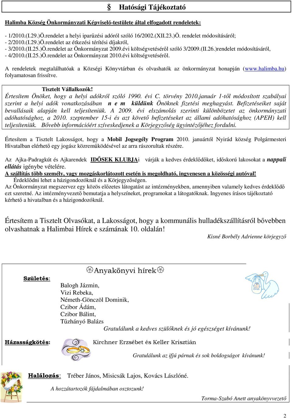 évi költségvetésérıl. A rendeletek megtalálhatóak a Községi Könyvtárban és olvashatók az önkormányzat honapján (www.halimba.hu) folyamatosan frissítve. Tisztelt Vállalkozók!