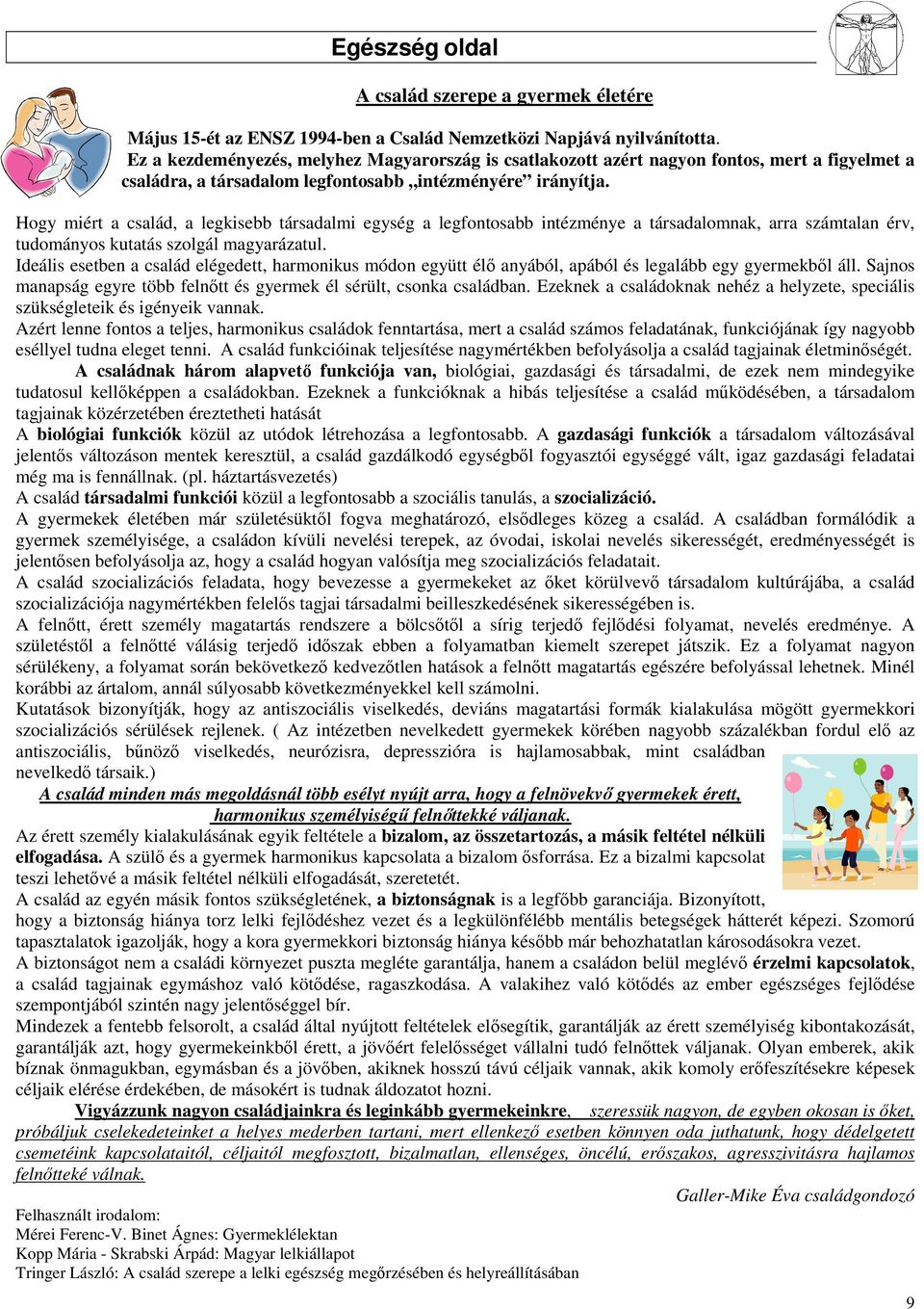 Hogy miért a család, a legkisebb társadalmi egység a legfontosabb intézménye a társadalomnak, arra számtalan érv, tudományos kutatás szolgál magyarázatul.