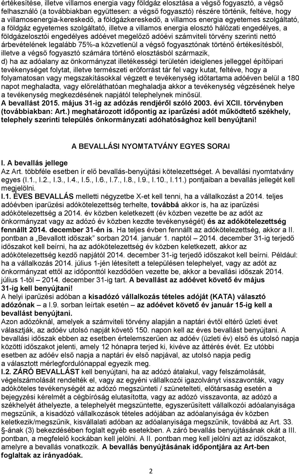 engedélyes adóévet megelőző adóévi számviteli törvény szerinti nettó árbevételének legalább 75%-a közvetlenül a végső fogyasztónak történő értékesítésből, illetve a végső fogyasztó számára történő