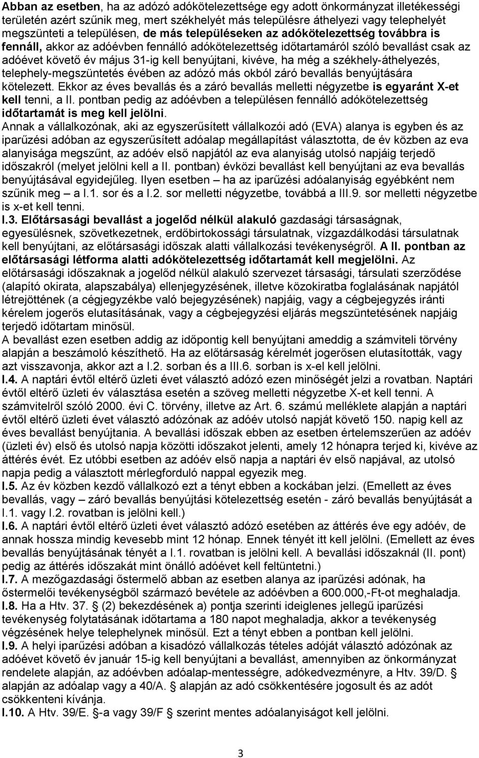 ha még a székhely-áthelyezés, telephely-megszüntetés évében az adózó más okból záró bevallás benyújtására kötelezett.