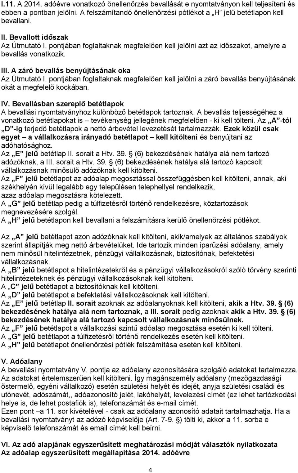 pontjában foglaltaknak megfelelően kell jelölni a záró bevallás benyújtásának okát a megfelelő kockában. IV. Bevallásban szereplő betétlapok A bevallási nyomtatványhoz különböző betétlapok tartoznak.