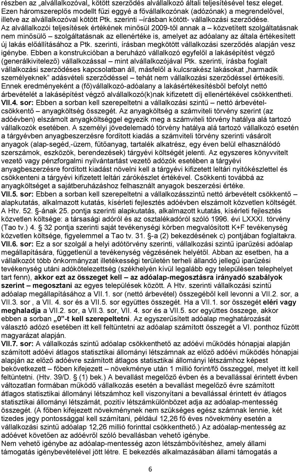 Az alvállalkozói teljesítések értékének minősül 2009-től annak a közvetített szolgáltatásnak nem minősülő szolgáltatásnak az ellenértéke is, amelyet az adóalany az általa értékesített új lakás