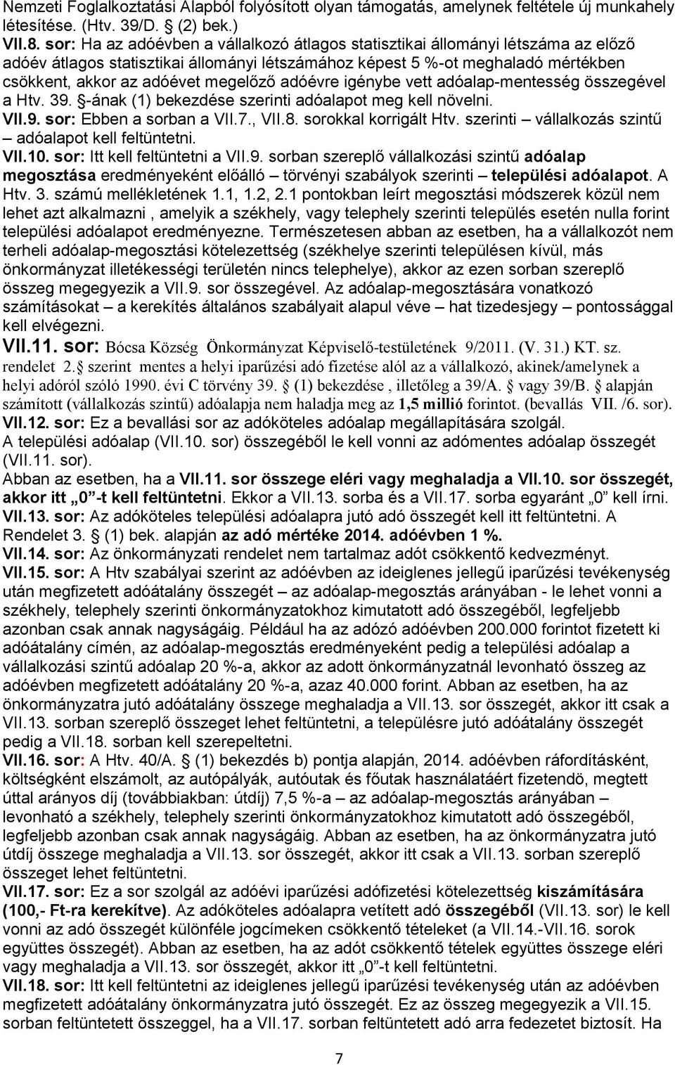 megelőző adóévre igénybe vett adóalap-mentesség összegével a Htv. 39. -ának (1) bekezdése szerinti adóalapot meg kell növelni. VII.9. sor: Ebben a sorban a VII.7., VII.8. sorokkal korrigált Htv.