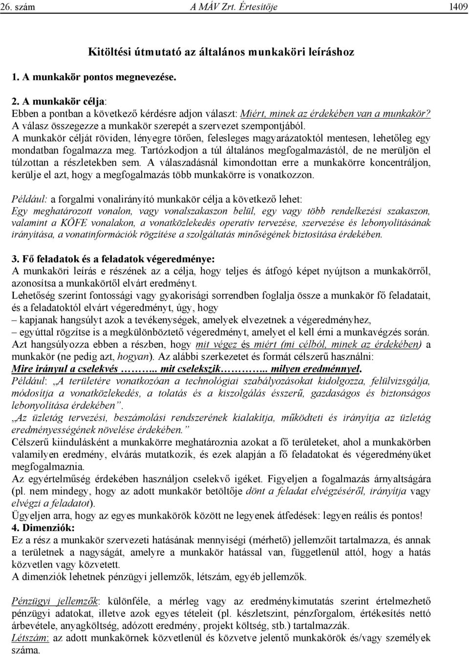 A munkakör célját röviden, lényegre tör en, felesleges magyarázatoktól mentesen, lehet leg egy mondatban fogalmazza meg.