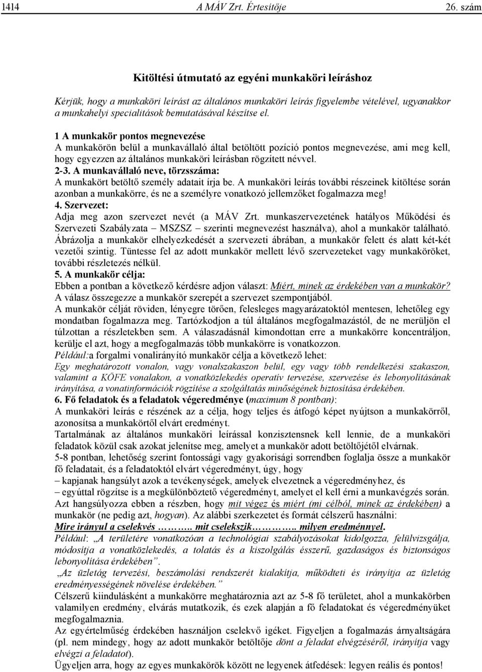 el. 1 A munkakör pontos megnevezése A munkakörön belül a munkavállaló által betöltött pozíció pontos megnevezése, ami meg kell, hogy egyezzen az általános munkaköri leírásban rögzített névvel. 2-3.