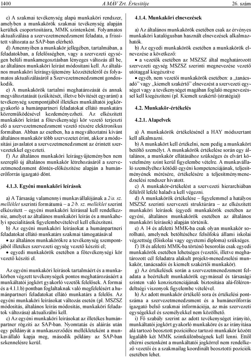 d) Amennyiben a munkakör jellegében, tartalmában, a feladatokban, a felelősségben, vagy a szervezeti egységen belüli munkamegosztásban lényeges változás áll be, az általános munkaköri leírást