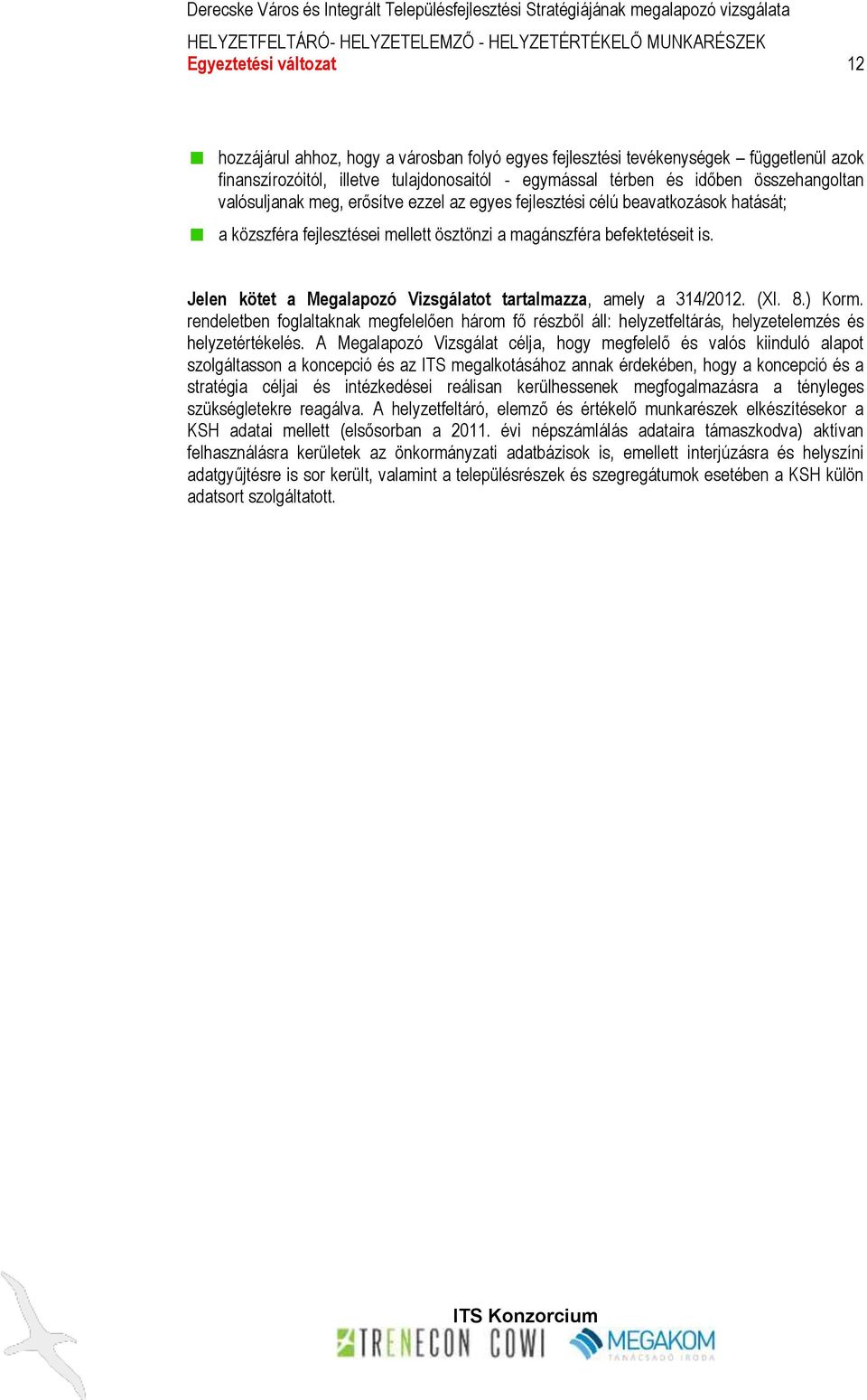 Jelen kötet a Megalapozó Vizsgálatot tartalmazza, amely a 314/2012. (XI. 8.) Korm. rendeletben foglaltaknak megfelelően három fő részből áll: helyzetfeltárás, helyzetelemzés és helyzetértékelés.