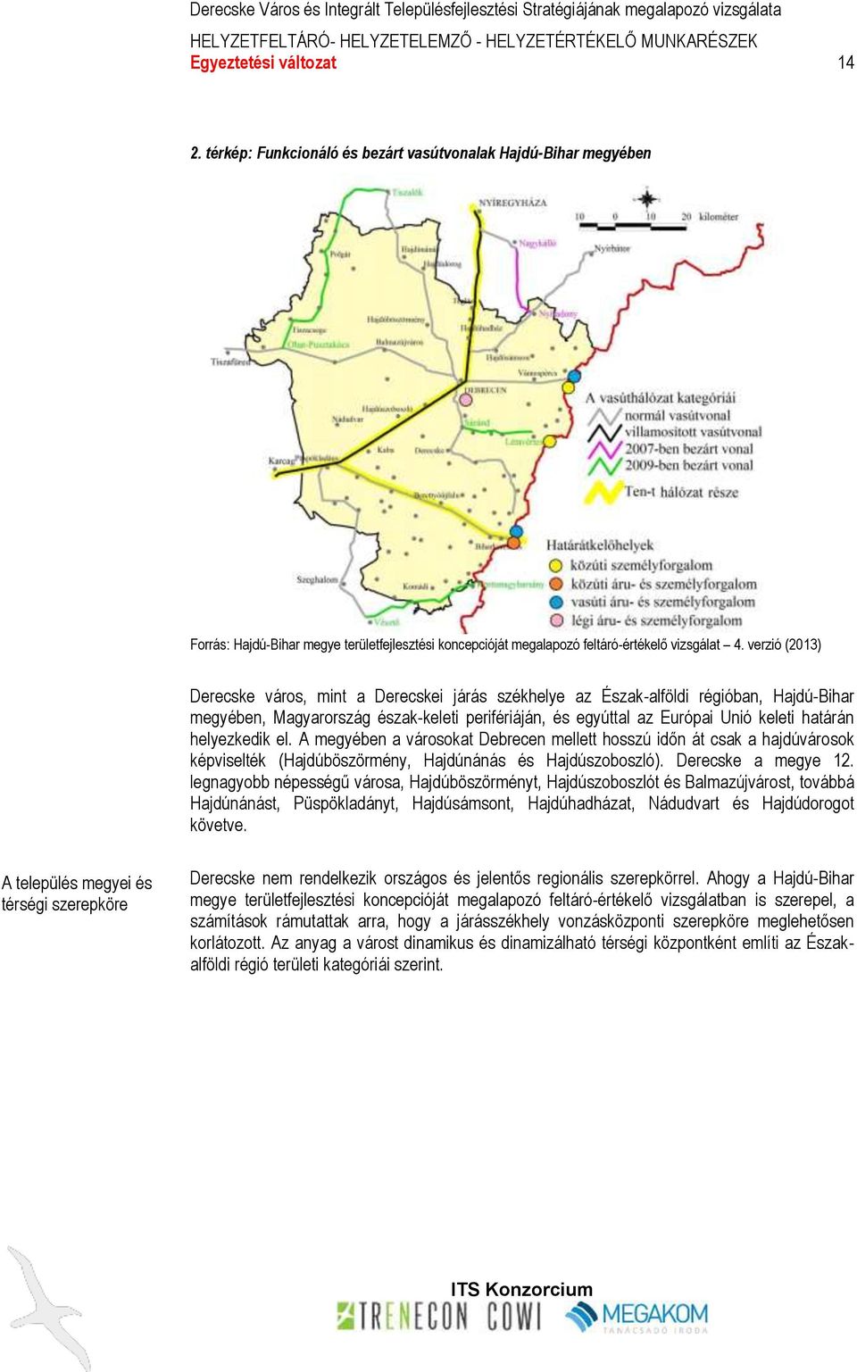 helyezkedik el. A megyében a városokat Debrecen mellett hosszú időn át csak a hajdúvárosok képviselték (Hajdúböszörmény, Hajdúnánás és Hajdúszoboszló). Derecske a megye 12.