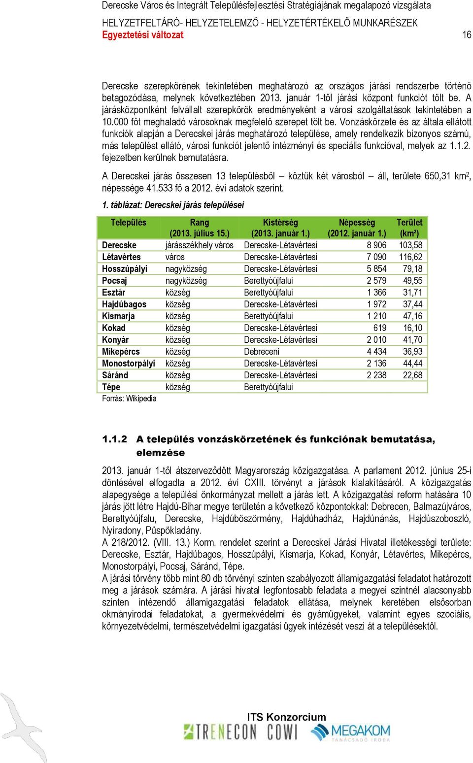 Vonzáskörzete és az általa ellátott funkciók alapján a Derecskei járás meghatározó települése, amely rendelkezik bizonyos számú, más települést ellátó, városi funkciót jelentő intézményi és speciális