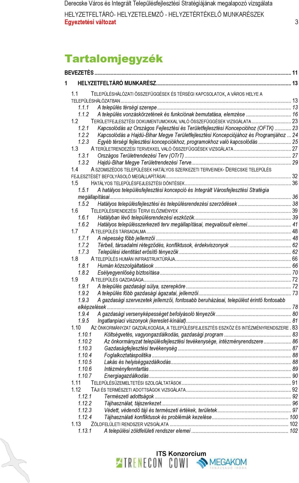 .. 23 1.2.2 Kapcsolódás a Hajdú-Bihar Megye Területfejlesztési Koncepciójához és Programjához... 24 1.2.3 Egyéb térségi fejlesztési koncepciókhoz, programokhoz való kapcsolódás... 25 1.