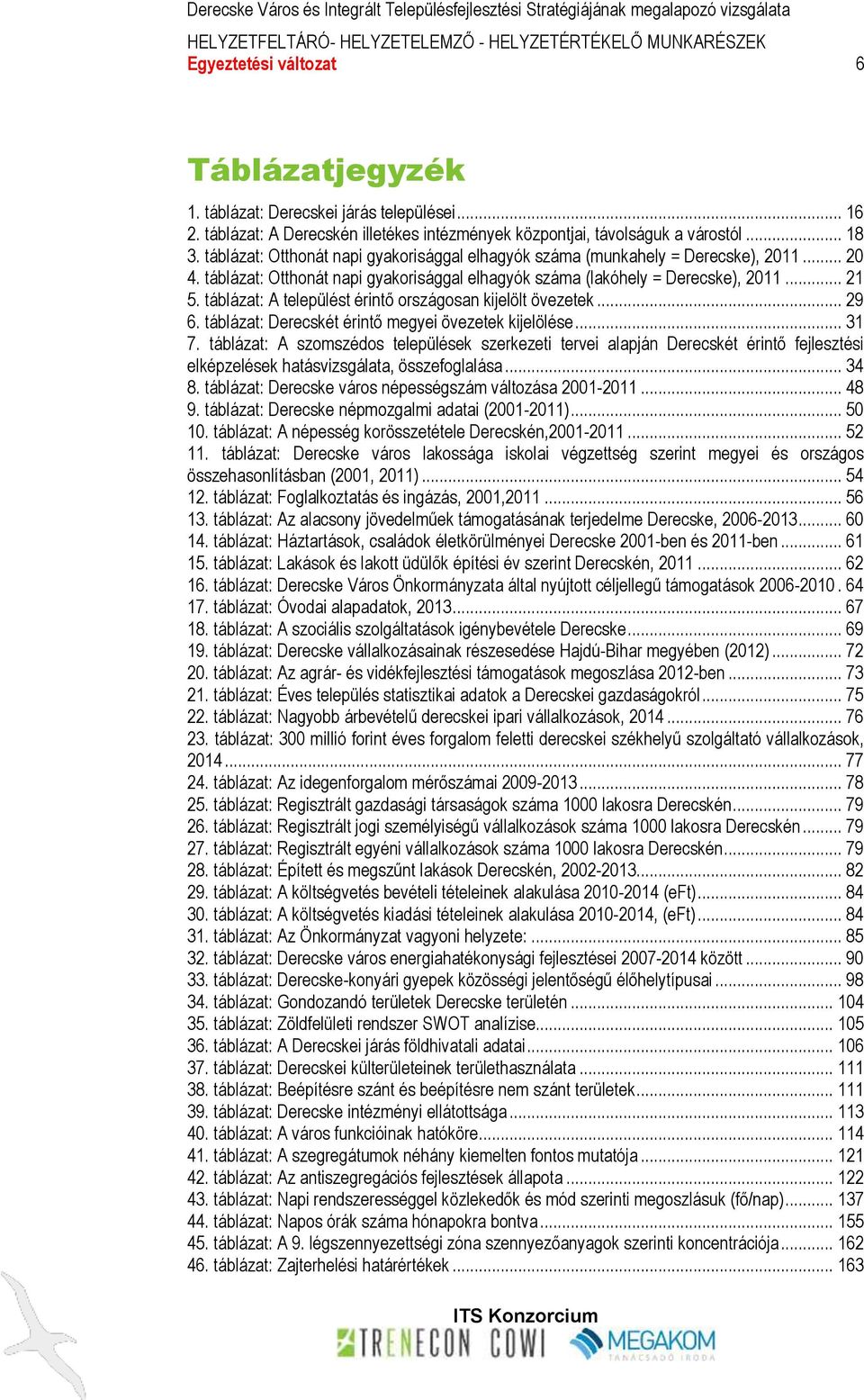 táblázat: A települést érintő országosan kijelölt övezetek... 29 6. táblázat: Derecskét érintő megyei övezetek kijelölése... 31 7.