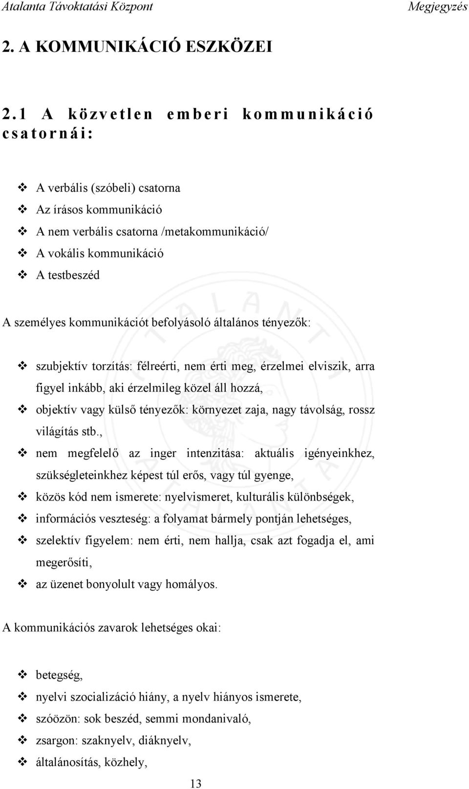 kommunikációt befolyásoló általános tényezők: szubjektív torzítás: félreérti, nem érti meg, érzelmei elviszik, arra figyel inkább, aki érzelmileg közel áll hozzá, objektív vagy külső tényezők: