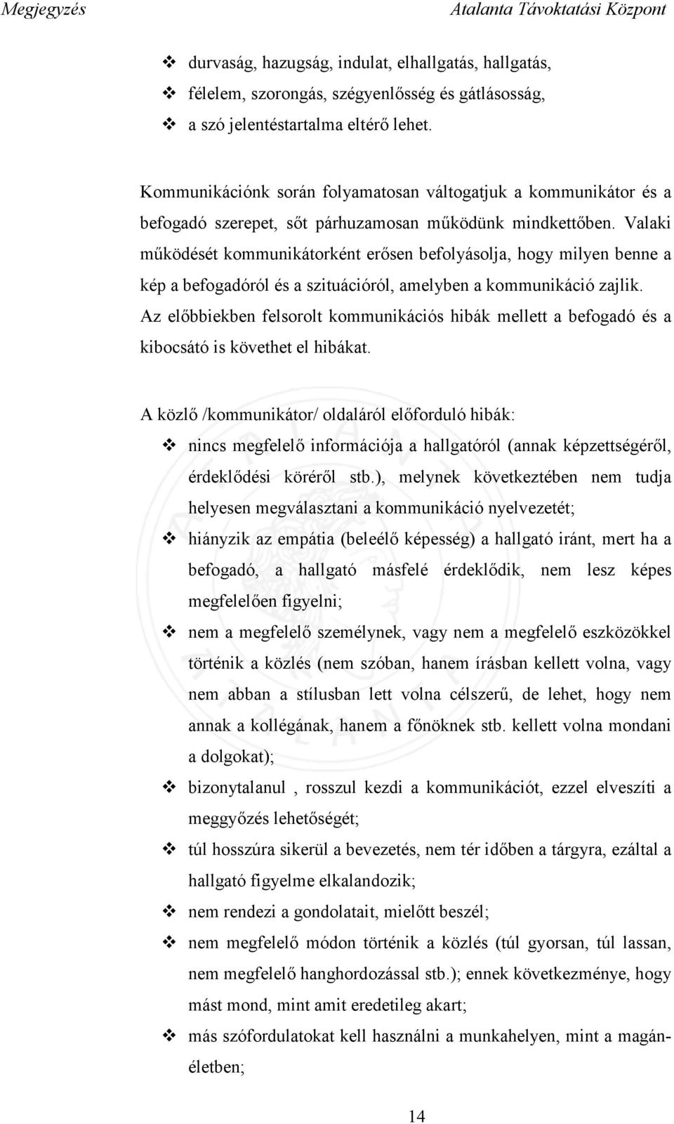 Valaki működését kommunikátorként erősen befolyásolja, hogy milyen benne a kép a befogadóról és a szituációról, amelyben a kommunikáció zajlik.