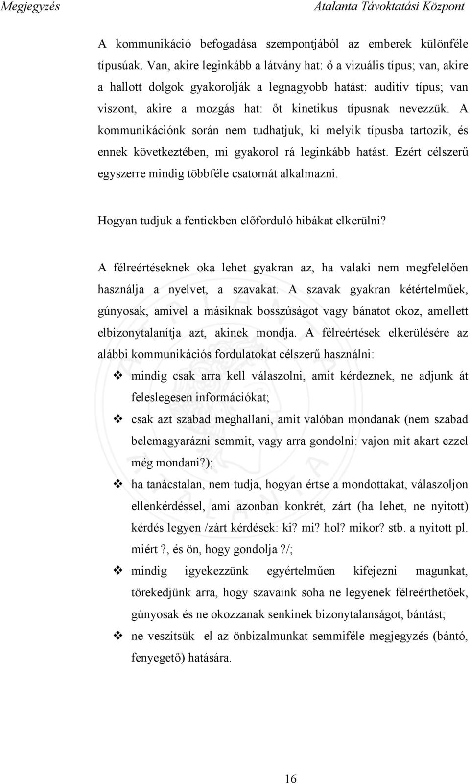 A kommunikációnk során nem tudhatjuk, ki melyik típusba tartozik, és ennek következtében, mi gyakorol rá leginkább hatást. Ezért célszerű egyszerre mindig többféle csatornát alkalmazni.