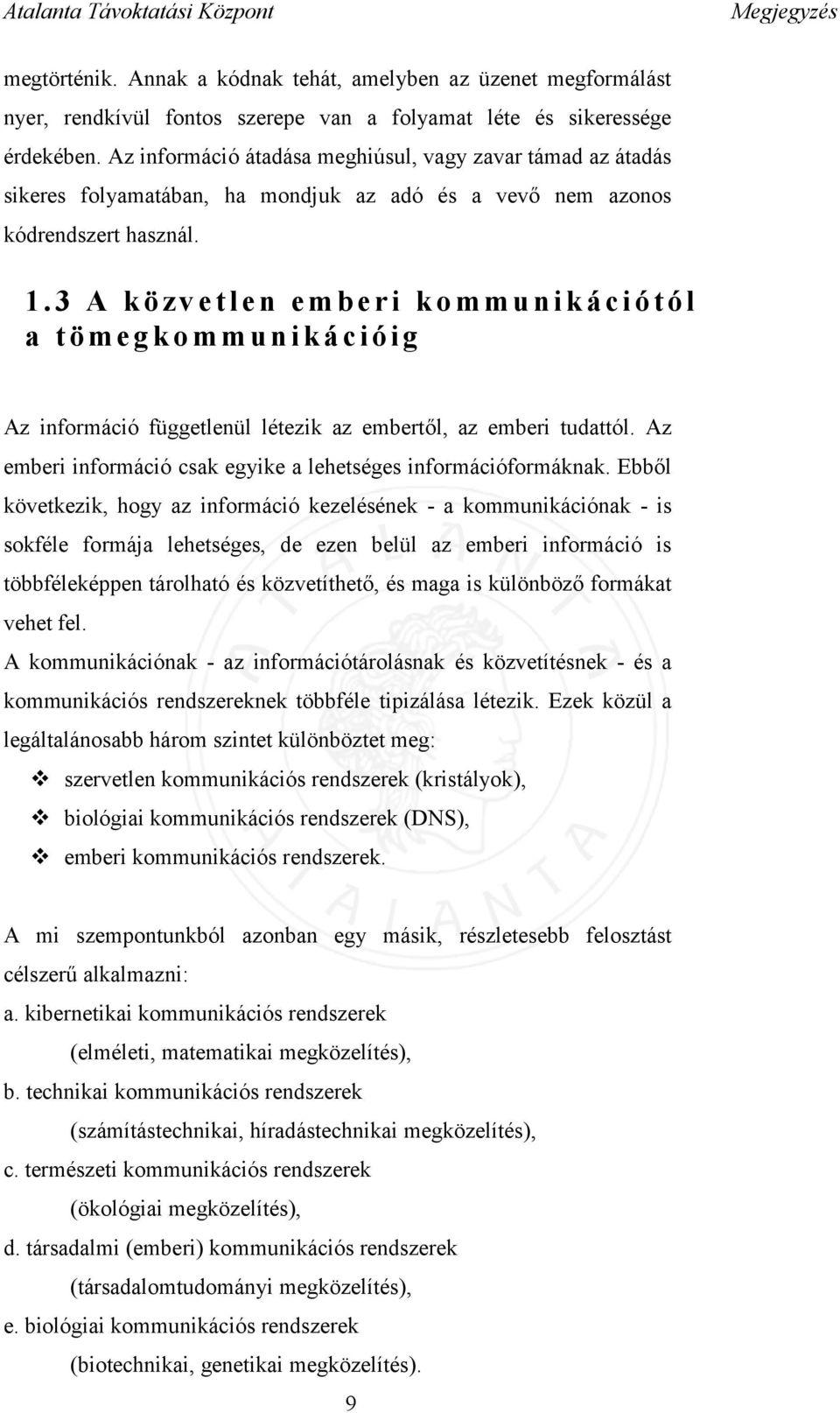 3 A közvetlen emberi ko mmu n i kációtó l a t ö me g ko mmunikációig Az információ függetlenül létezik az embertől, az emberi tudattól.