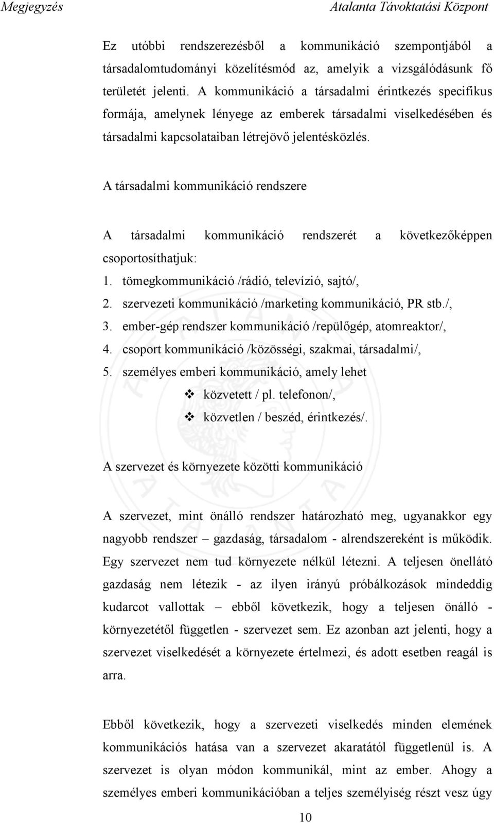 A társadalmi kommunikáció rendszere A társadalmi kommunikáció rendszerét a következőképpen csoportosíthatjuk: 1. tömegkommunikáció /rádió, televízió, sajtó/, 2.