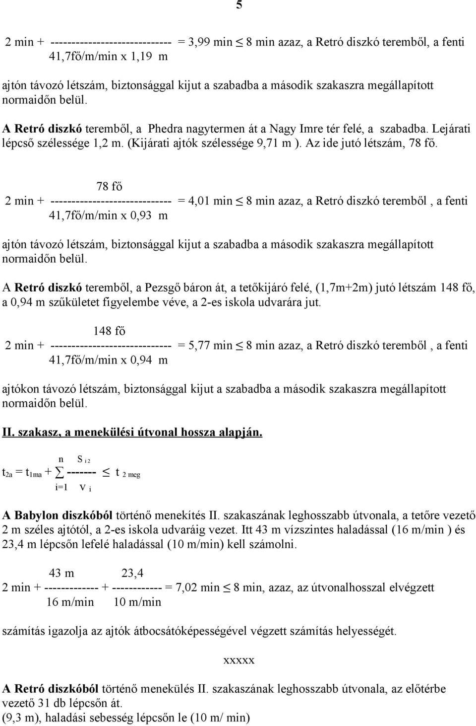 78 fő 2 min + ----------------------------- = 4,01 min 8 min azaz, a Retró diszó teremből, a fenti 41,7fő/m/min x 0,93 m ajtón távozó létszám, biztonsággal ijut a szabadba a másodi szaaszra