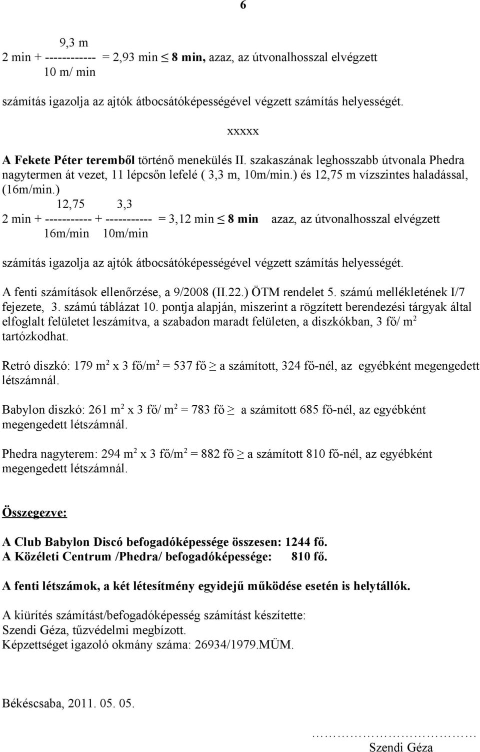 ) 12,75 3,3 2 min + ----------- + ----------- = 3,12 min 8 min azaz, az útvonalhosszal elvégzett 16m/min 10m/min számítás igazolja az ajtó átbocsátóépességével végzett számítás helyességét.