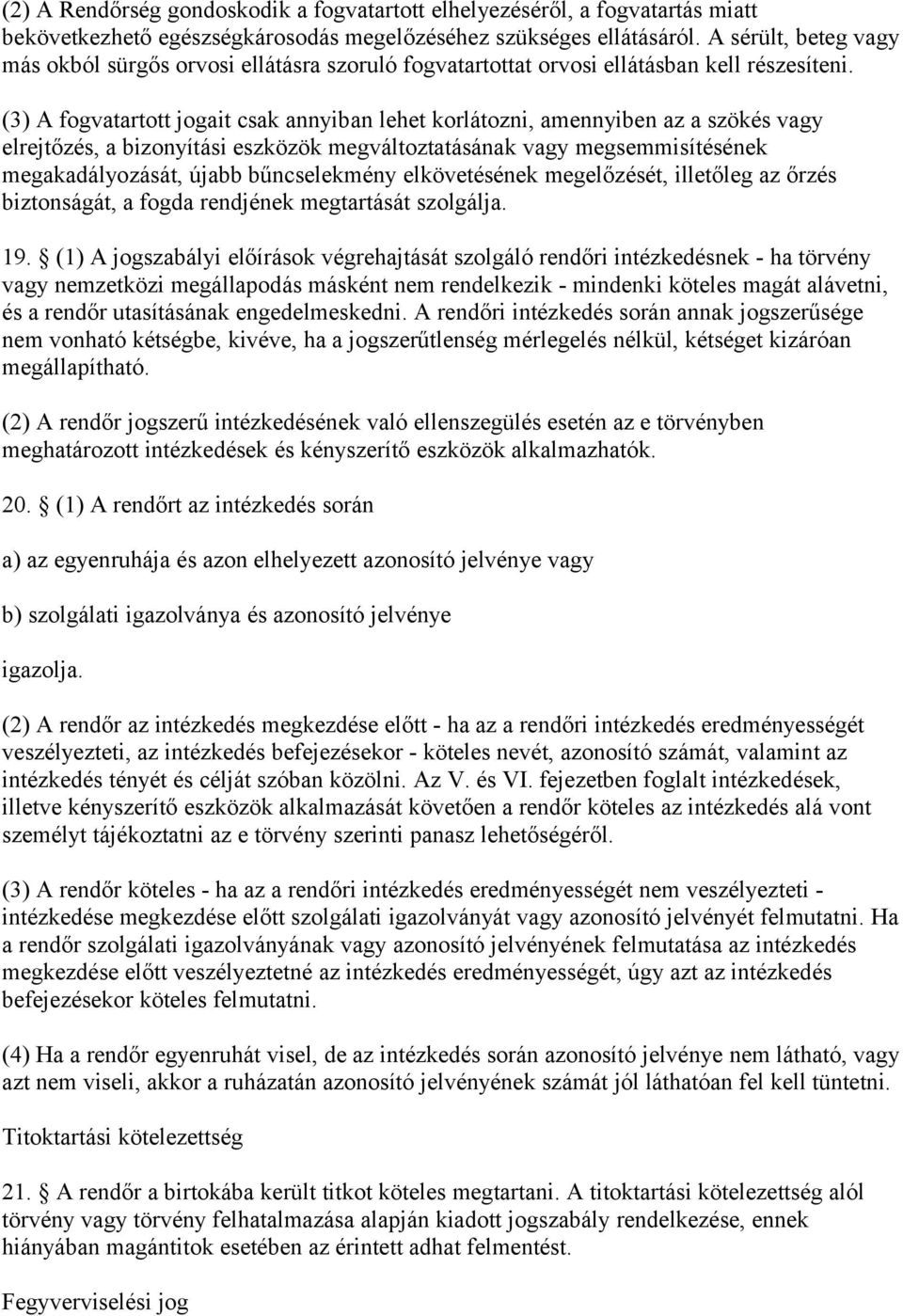 (3) A fogvatartott jogait csak annyiban lehet korlátozni, amennyiben az a szökés vagy elrejtőzés, a bizonyítási eszközök megváltoztatásának vagy megsemmisítésének megakadályozását, újabb