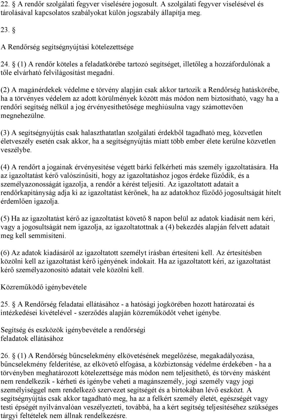 (2) A magánérdekek védelme e törvény alapján csak akkor tartozik a Rendőrség hatáskörébe, ha a törvényes védelem az adott körülmények között más módon nem biztosítható, vagy ha a rendőri segítség