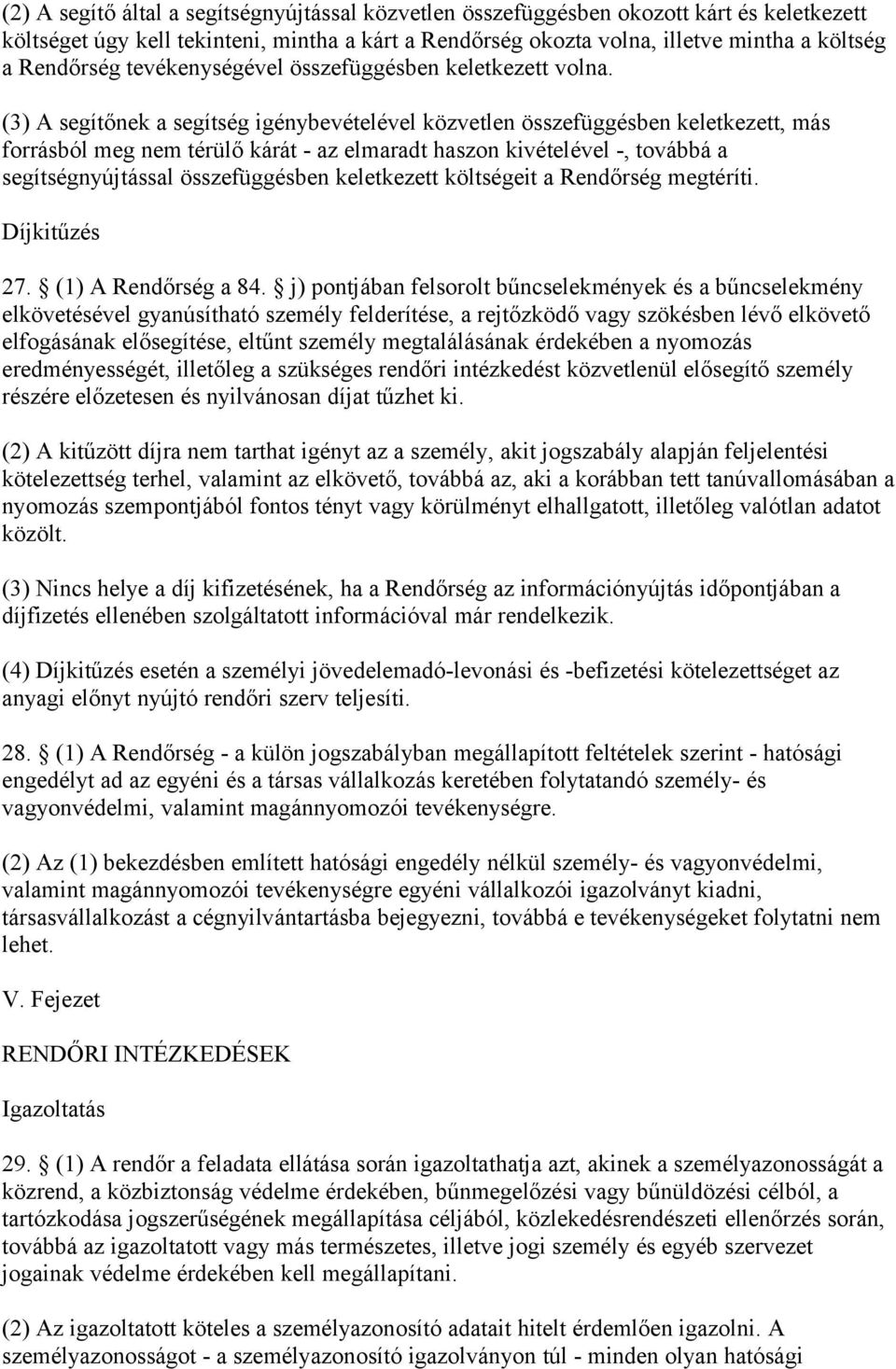(3) A segítőnek a segítség igénybevételével közvetlen összefüggésben keletkezett, más forrásból meg nem térülő kárát - az elmaradt haszon kivételével -, továbbá a segítségnyújtással összefüggésben