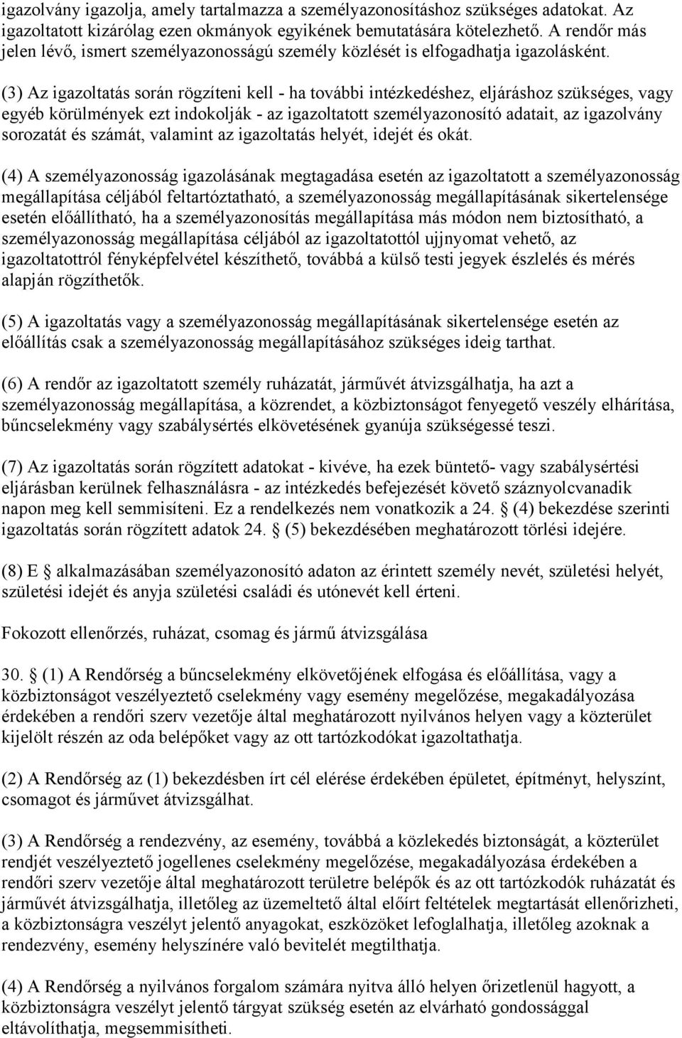 (3) Az igazoltatás során rögzíteni kell - ha további intézkedéshez, eljáráshoz szükséges, vagy egyéb körülmények ezt indokolják - az igazoltatott személyazonosító adatait, az igazolvány sorozatát és