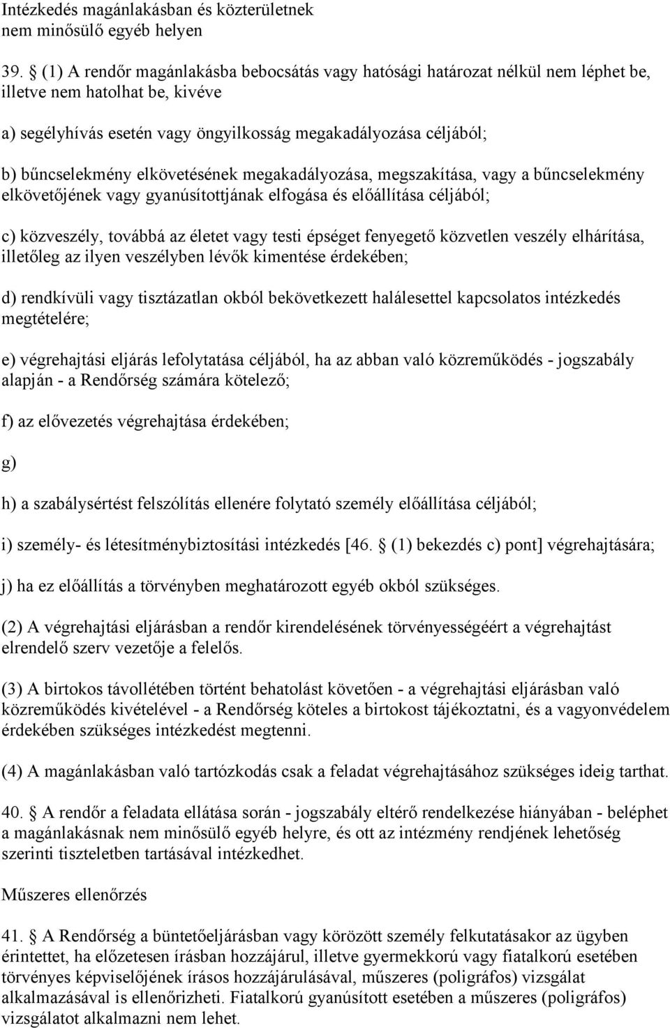 elkövetésének megakadályozása, megszakítása, vagy a bűncselekmény elkövetőjének vagy gyanúsítottjának elfogása és előállítása céljából; c) közveszély, továbbá az életet vagy testi épséget fenyegető
