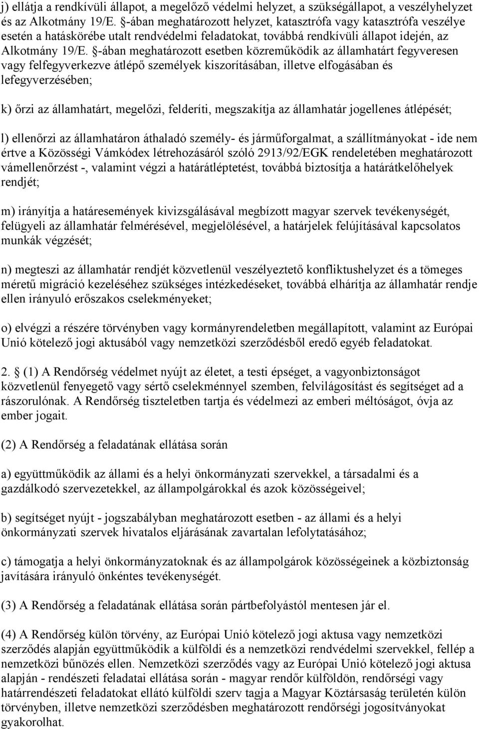 -ában meghatározott esetben közreműködik az államhatárt fegyveresen vagy felfegyverkezve átlépő személyek kiszorításában, illetve elfogásában és lefegyverzésében; k) őrzi az államhatárt, megelőzi,