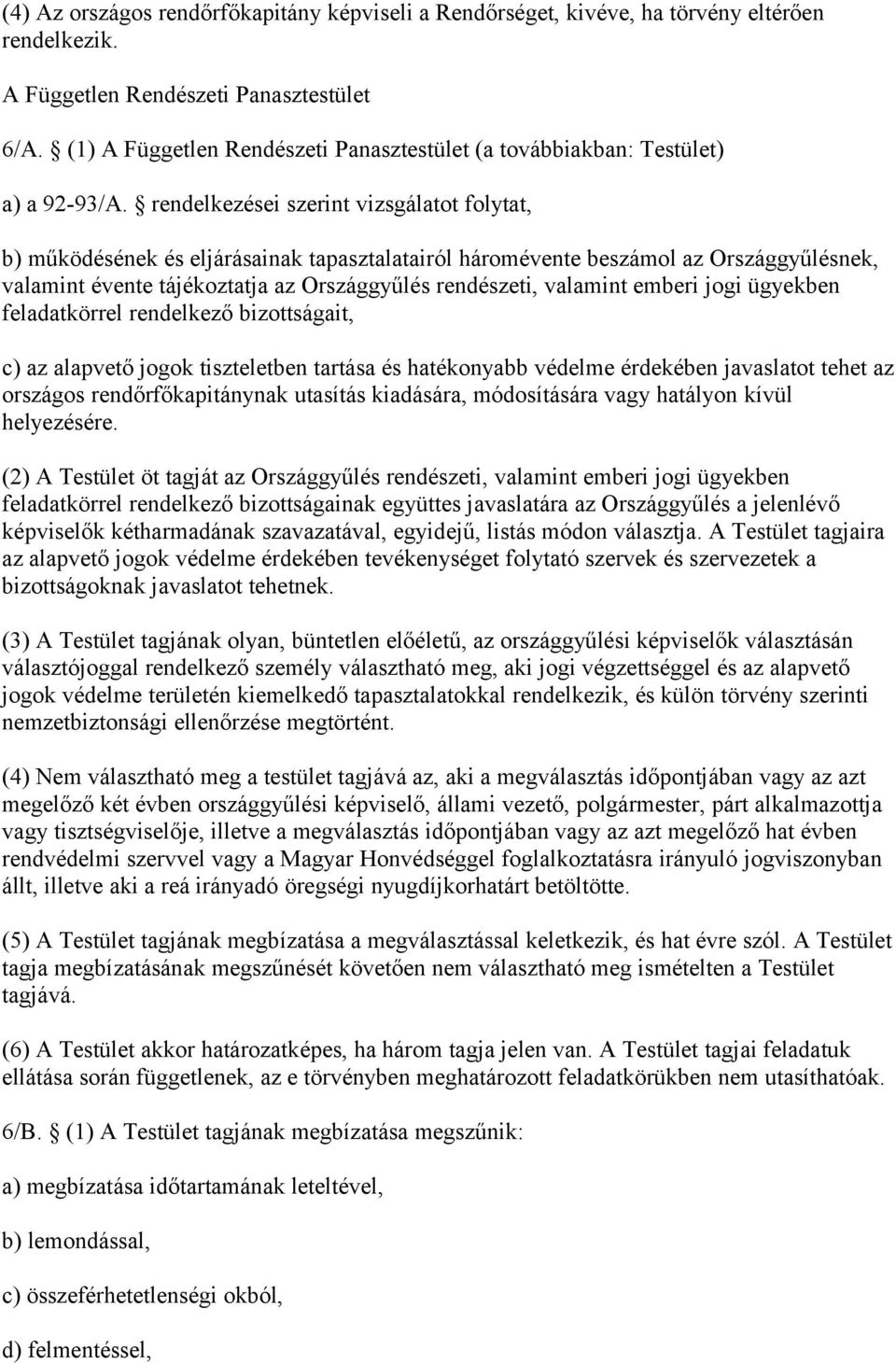 rendelkezései szerint vizsgálatot folytat, b) működésének és eljárásainak tapasztalatairól háromévente beszámol az Országgyűlésnek, valamint évente tájékoztatja az Országgyűlés rendészeti, valamint