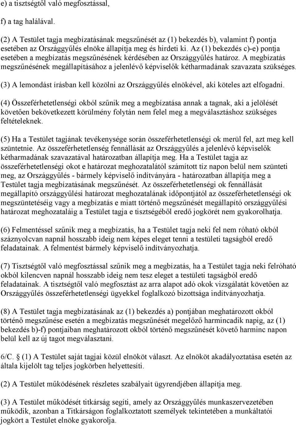 Az (1) bekezdés c)-e) pontja esetében a megbízatás megszűnésének kérdésében az Országgyűlés határoz.