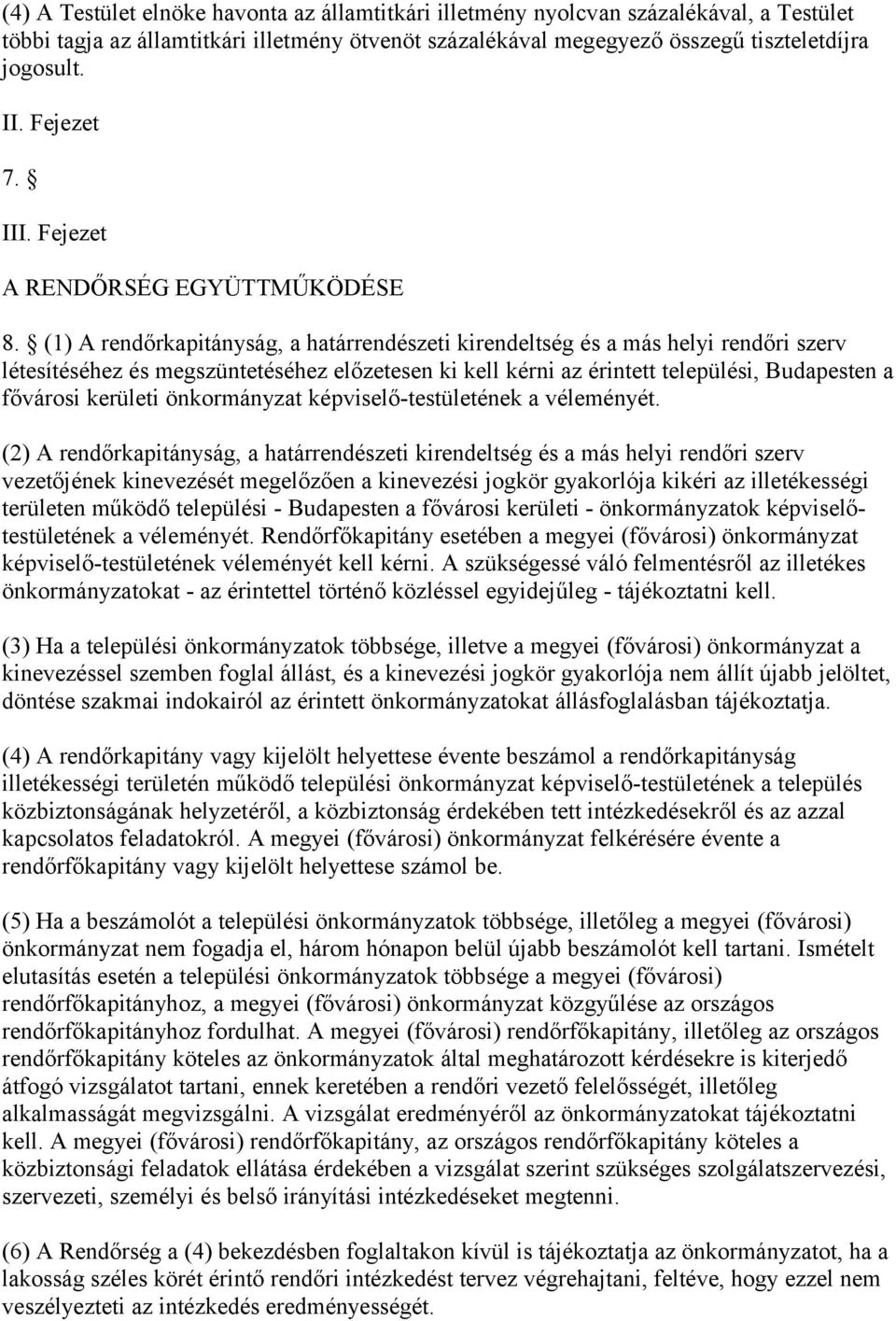 (1) A rendőrkapitányság, a határrendészeti kirendeltség és a más helyi rendőri szerv létesítéséhez és megszüntetéséhez előzetesen ki kell kérni az érintett települési, Budapesten a fővárosi kerületi