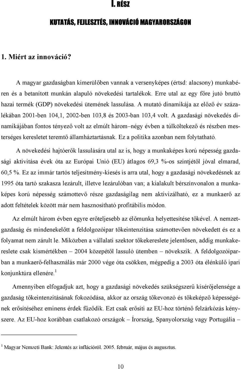 Erre utal az egy főre jutó bruttó hazai termék (GDP) növekedési ütemének lassulása. A mutató dinamikája az előző év százalékában 2001-ben 104,1, 2002-ben 103,8 és 2003-ban 103,4 volt.