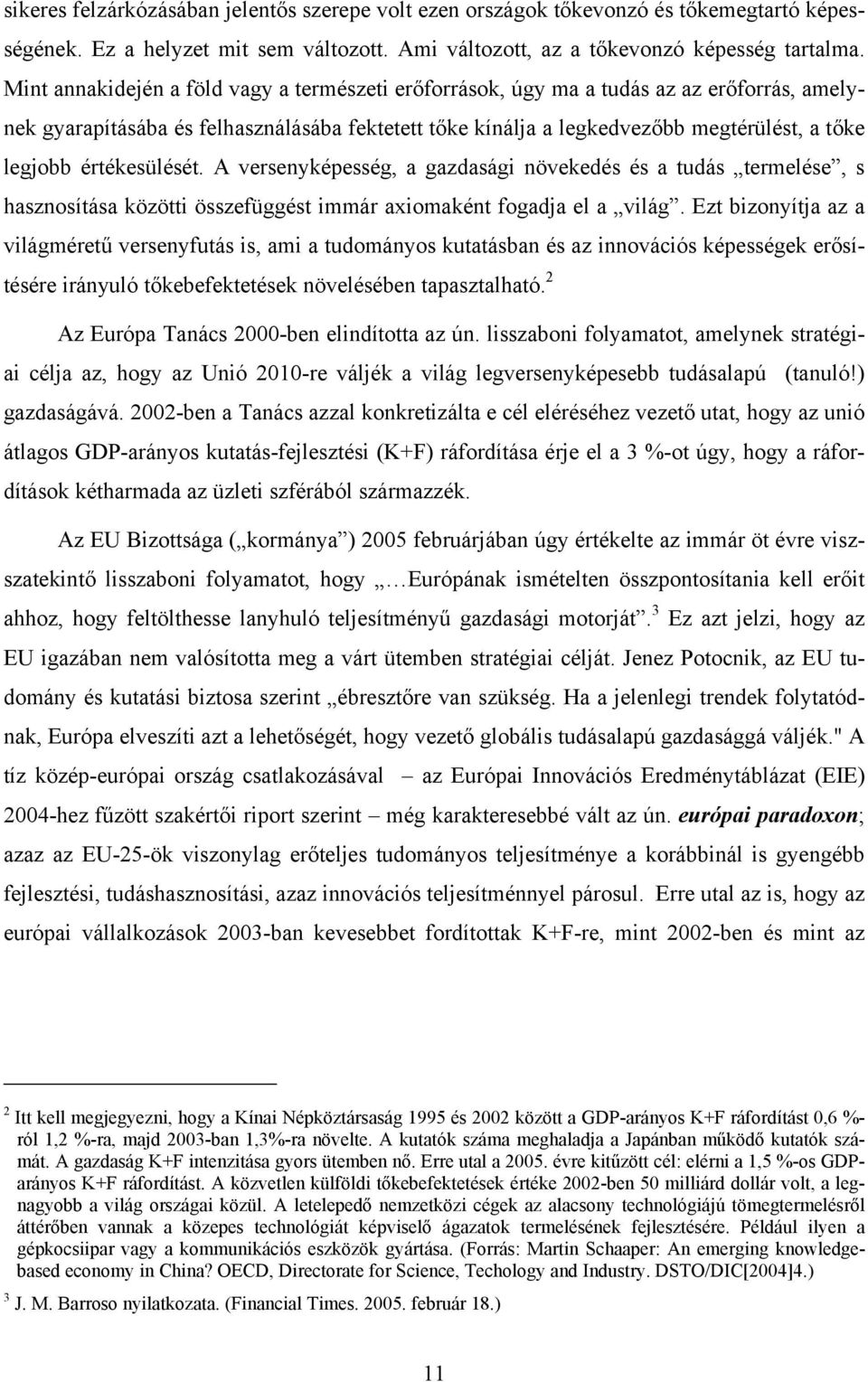 értékesülését. A versenyképesség, a gazdasági növekedés és a tudás termelése, s hasznosítása közötti összefüggést immár axiomaként fogadja el a világ.