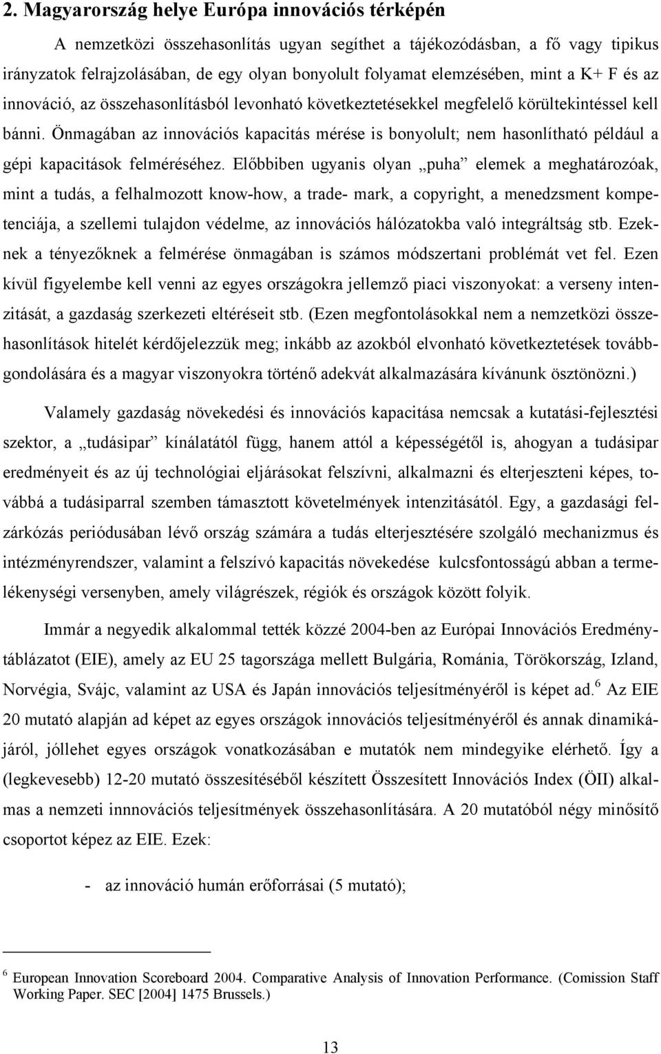 Önmagában az innovációs kapacitás mérése is bonyolult; nem hasonlítható például a gépi kapacitások felméréséhez.