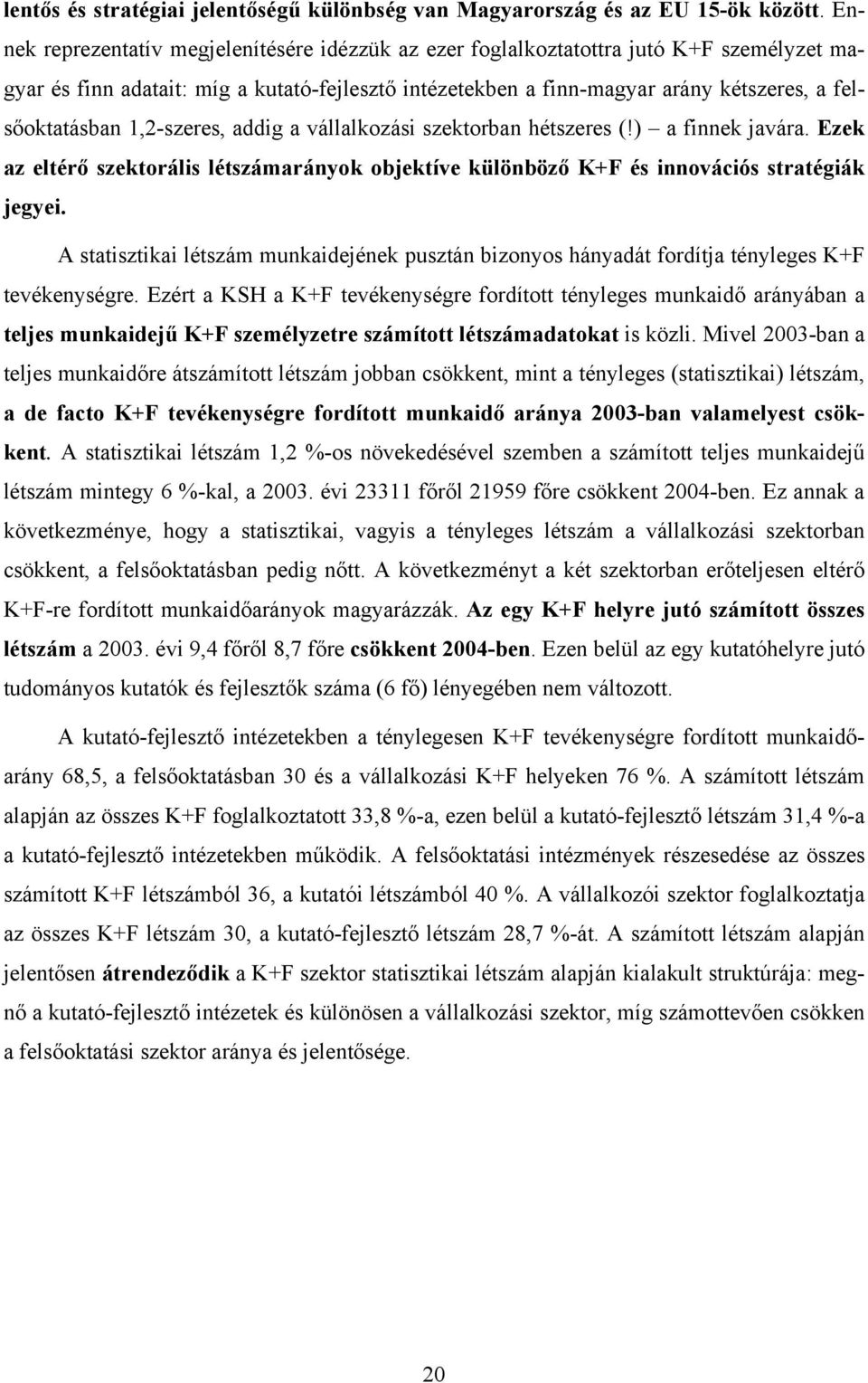 1,2-szeres, addig a vállalkozási szektorban hétszeres (!) a finnek javára. Ezek az eltérő szektorális létszámarányok objektíve különböző K+F és innovációs stratégiák jegyei.