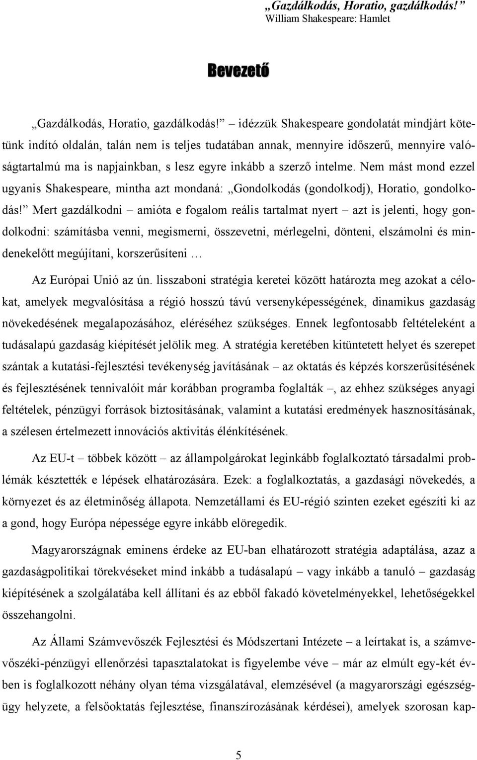 intelme. Nem mást mond ezzel ugyanis Shakespeare, mintha azt mondaná: Gondolkodás (gondolkodj), Horatio, gondolkodás!