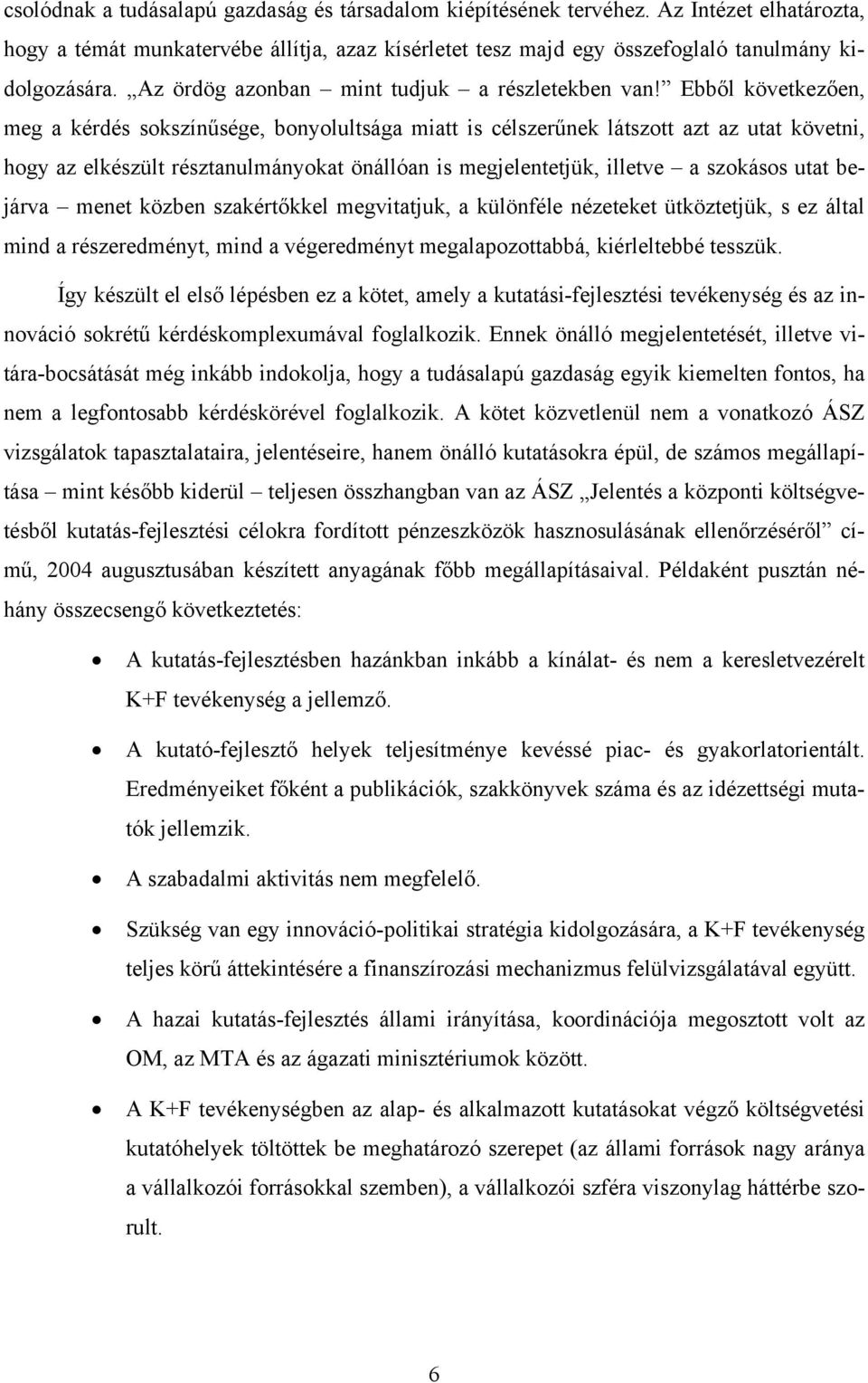 Ebből következően, meg a kérdés sokszínűsége, bonyolultsága miatt is célszerűnek látszott azt az utat követni, hogy az elkészült résztanulmányokat önállóan is megjelentetjük, illetve a szokásos utat