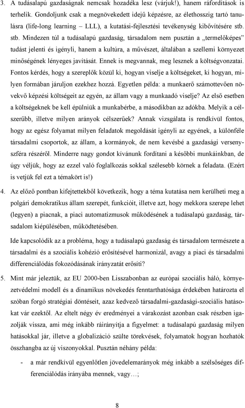 stb. Mindezen túl a tudásalapú gazdaság, társadalom nem pusztán a termelőképes tudást jelenti és igényli, hanem a kultúra, a művészet, általában a szellemi környezet minőségének lényeges javítását.