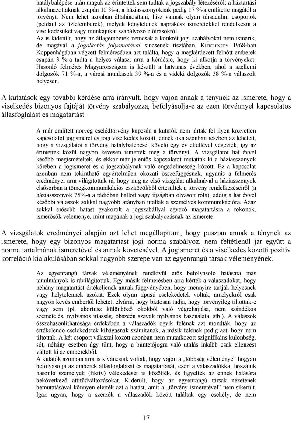 előírásokról. Az is kiderült, hogy az átlagemberek nemcsak a konkrét jogi szabályokat nem ismerik, de magával a jogalkotás folyamatával sincsenek tisztában.