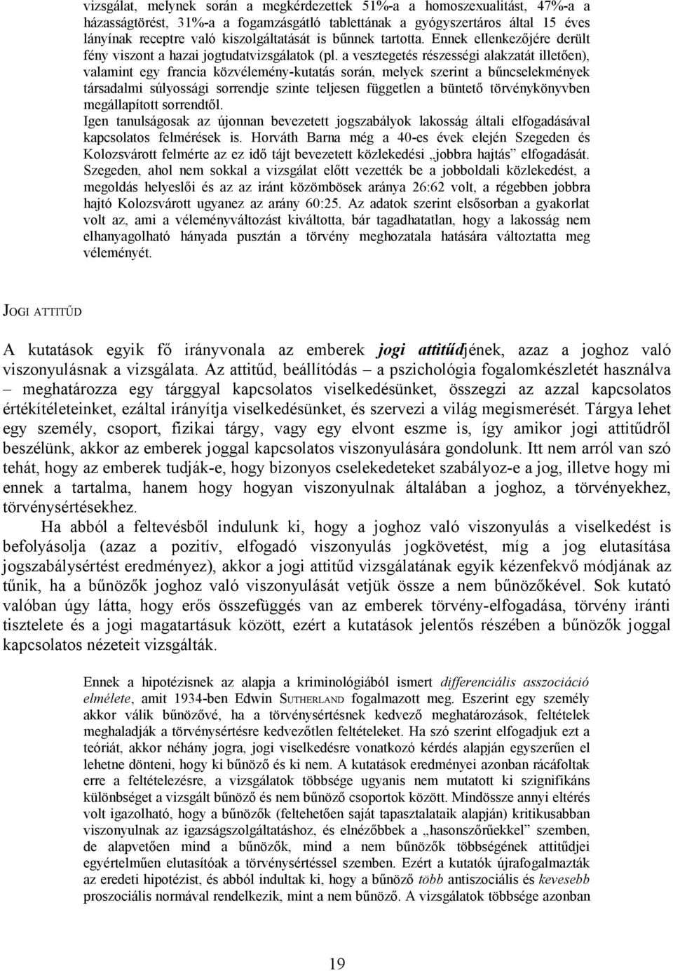 a vesztegetés részességi alakzatát illetően), valamint egy francia közvélemény-kutatás során, melyek szerint a bűncselekmények társadalmi súlyossági sorrendje szinte teljesen független a büntető