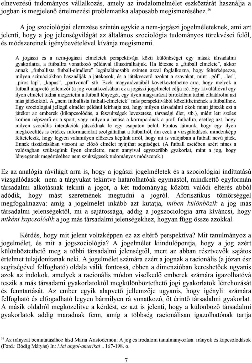 igénybevételével kívánja megismerni. A jogászi és a nem-jogászi elméletek perspektívája közti különbséget egy másik társadalmi gyakorlatra, a futballra vonatkozó példával illusztrálhatjuk.