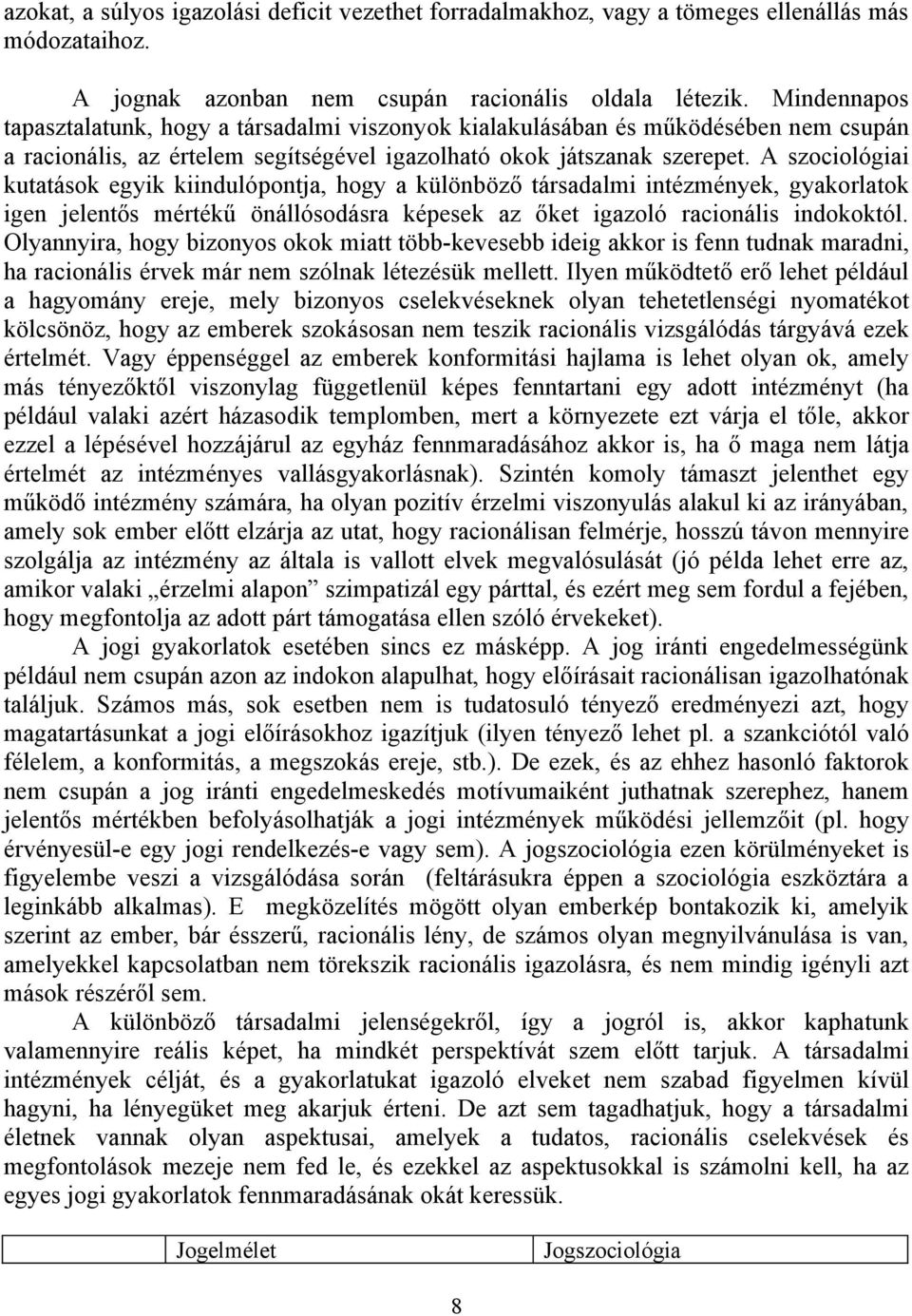 A szociológiai kutatások egyik kiindulópontja, hogy a különböző társadalmi intézmények, gyakorlatok igen jelentős mértékű önállósodásra képesek az őket igazoló racionális indokoktól.