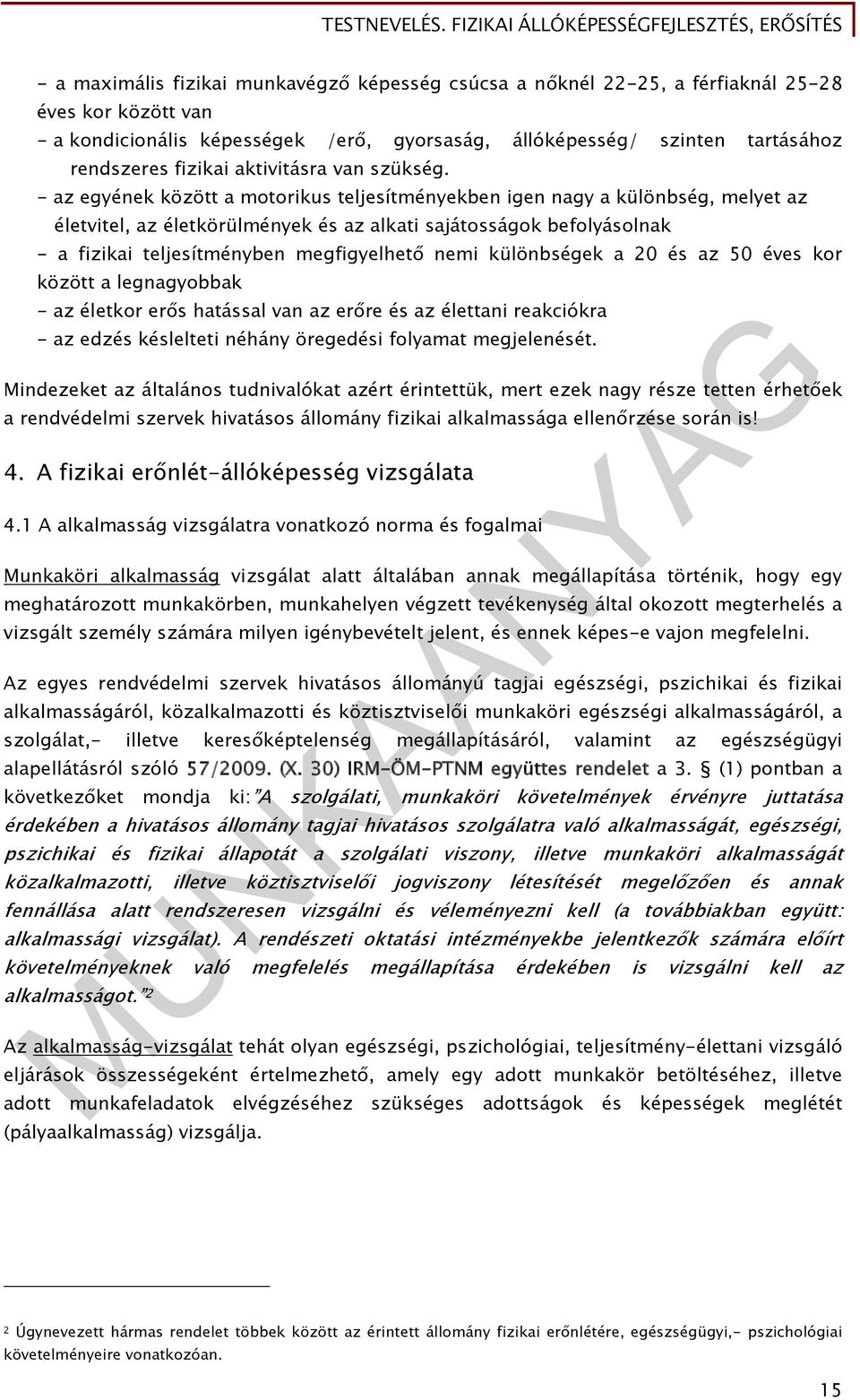 - az egyének között a motorikus teljesítményekben igen nagy a különbség, melyet az életvitel, az életkörülmények és az alkati sajátosságok befolyásolnak - a fizikai teljesítményben megfigyelhető nemi